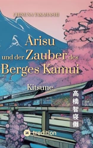 Arisu und der Zauber des Berges Kamui - Band 1: Kitsune von tredition
